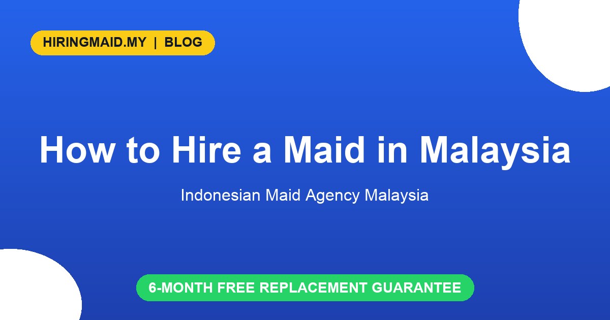 How to Hire a Maid in Malaysia: Complete 2026 Guide