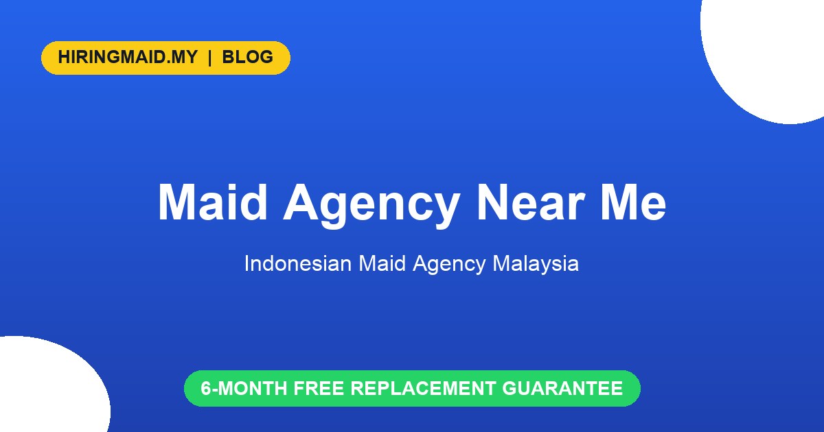 Maid Agency Near Me: Find a Trusted Agency in Malaysia
