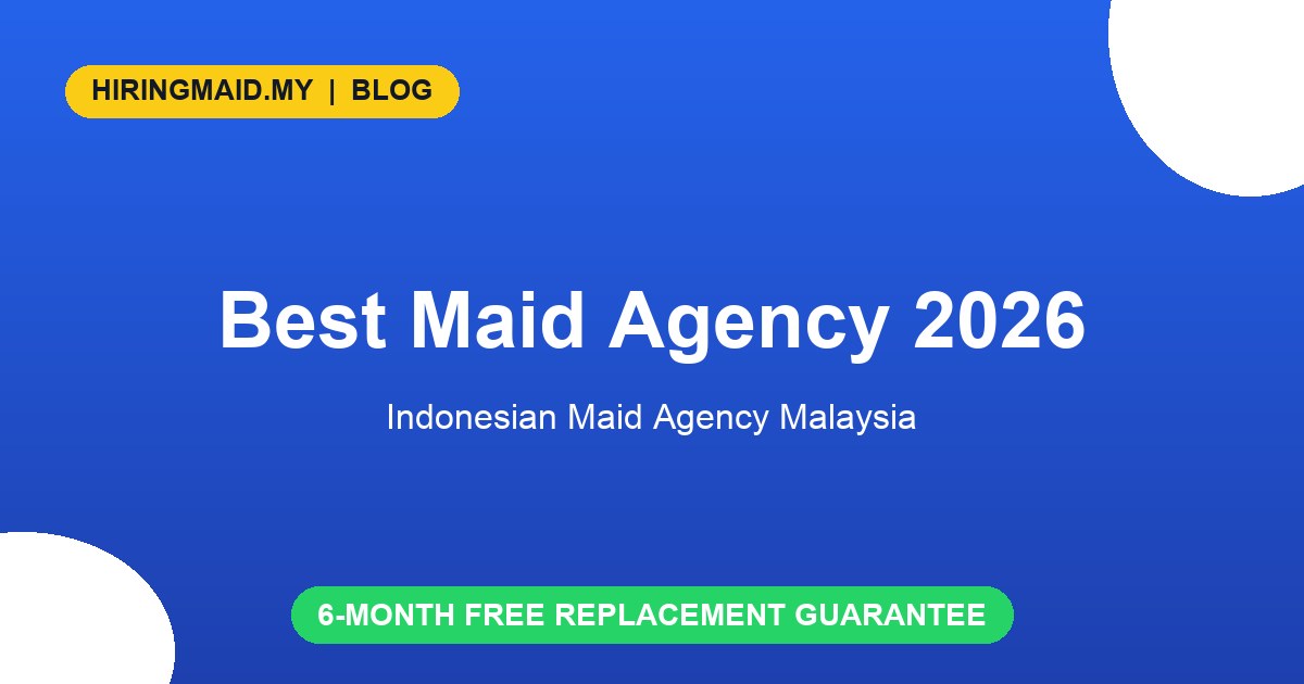 Maid Agency: Complete Guide for Malaysian Families (2026)